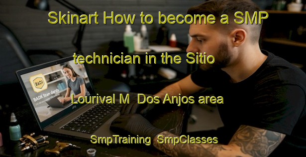 Skinart How to become a SMP technician in the Sitio Lourival M  Dos Anjos area | SmpTraining | SmpClasses | SkinartTraining-Brazil