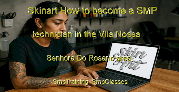 Skinart How to become a SMP technician in the Vila Nossa Senhora Do Rosario area | SmpTraining | SmpClasses | SkinartTraining-Brazil