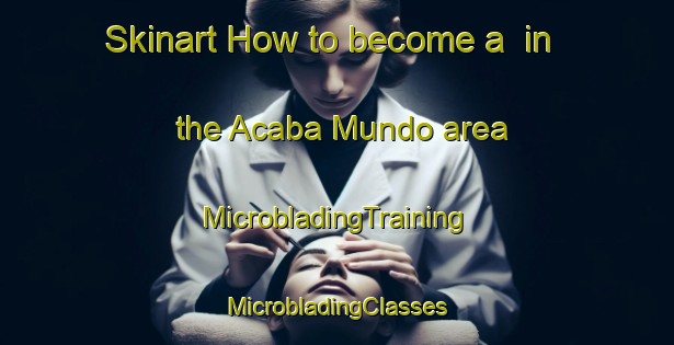 Skinart How to become a  in the Acaba Mundo area | #MicrobladingTraining #MicrobladingClasses #SkinartTraining-Brazil