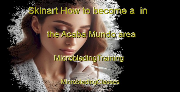 Skinart How to become a  in the Acaba Mundo area | #MicrobladingTraining #MicrobladingClasses #SkinartTraining-Brazil