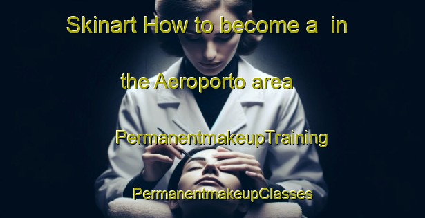 Skinart How to become a  in the Aeroporto area | #PermanentmakeupTraining #PermanentmakeupClasses #SkinartTraining-Brazil