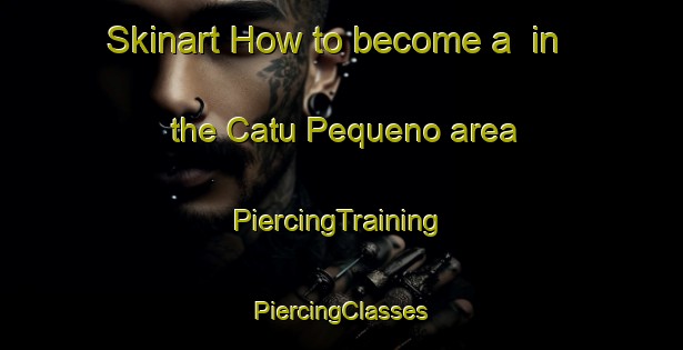 Skinart How to become a  in the Catu Pequeno area | #PiercingTraining #PiercingClasses #SkinartTraining-Brazil