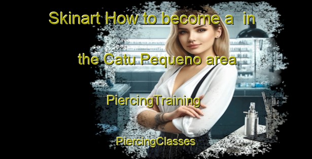 Skinart How to become a  in the Catu Pequeno area | #PiercingTraining #PiercingClasses #SkinartTraining-Brazil