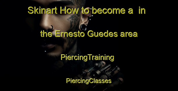 Skinart How to become a  in the Ernesto Guedes area | #PiercingTraining #PiercingClasses #SkinartTraining-Brazil