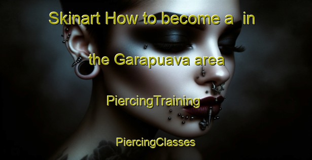 Skinart How to become a  in the Garapuava area | #PiercingTraining #PiercingClasses #SkinartTraining-Brazil