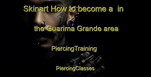 Skinart How to become a  in the Guarima Grande area | #PiercingTraining #PiercingClasses #SkinartTraining-Brazil