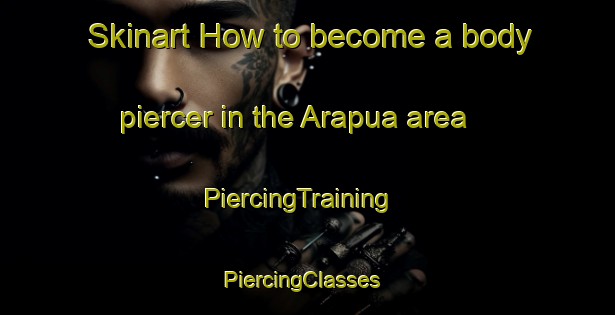 Skinart How to become a body piercer in the Arapua area | PiercingTraining | PiercingClasses | SkinartTraining-Brazil