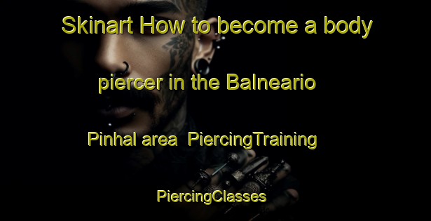 Skinart How to become a body piercer in the Balneario Pinhal area | PiercingTraining | PiercingClasses | SkinartTraining-Brazil