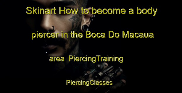 Skinart How to become a body piercer in the Boca Do Macaua area | PiercingTraining | PiercingClasses | SkinartTraining-Brazil
