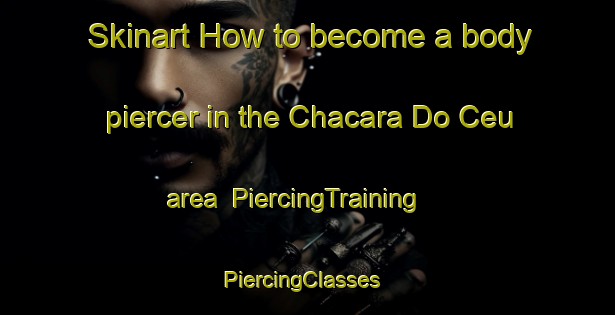 Skinart How to become a body piercer in the Chacara Do Ceu area | PiercingTraining | PiercingClasses | SkinartTraining-Brazil