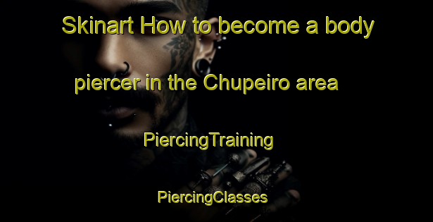 Skinart How to become a body piercer in the Chupeiro area | PiercingTraining | PiercingClasses | SkinartTraining-Brazil
