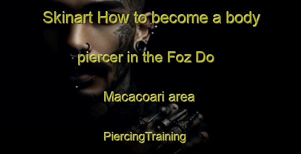 Skinart How to become a body piercer in the Foz Do Macacoari area | PiercingTraining | PiercingClasses | SkinartTraining-Brazil