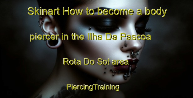 Skinart How to become a body piercer in the Ilha Da Pascoa   Rota Do Sol area | PiercingTraining | PiercingClasses | SkinartTraining-Brazil