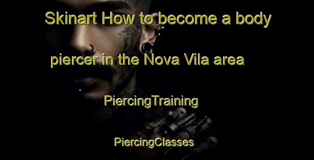 Skinart How to become a body piercer in the Nova Vila area | PiercingTraining | PiercingClasses | SkinartTraining-Brazil