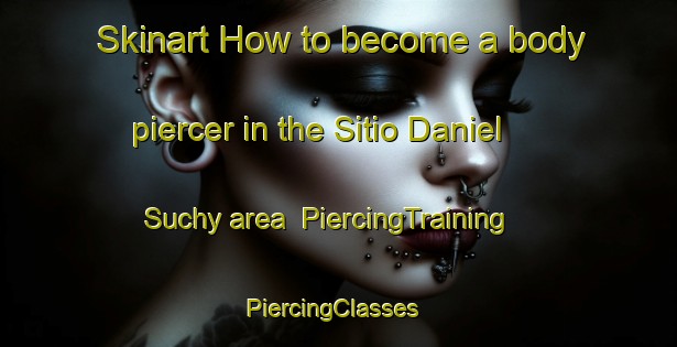 Skinart How to become a body piercer in the Sitio Daniel Suchy area | PiercingTraining | PiercingClasses | SkinartTraining-Brazil