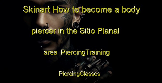 Skinart How to become a body piercer in the Sitio Planal area | PiercingTraining | PiercingClasses | SkinartTraining-Brazil