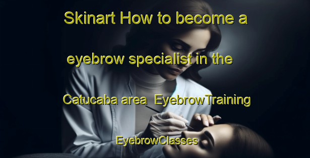 Skinart How to become a eyebrow specialist in the Catucaba area | EyebrowTraining | EyebrowClasses | SkinartTraining-Brazil