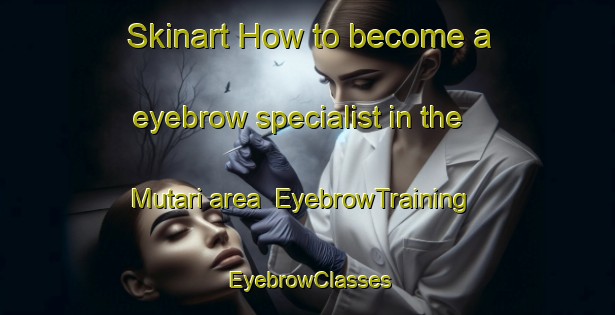 Skinart How to become a eyebrow specialist in the Mutari area | EyebrowTraining | EyebrowClasses | SkinartTraining-Brazil