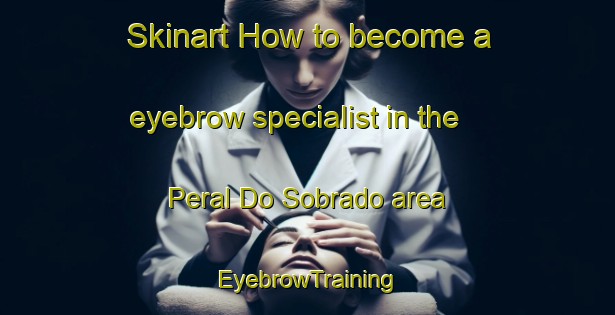 Skinart How to become a eyebrow specialist in the Peral Do Sobrado area | EyebrowTraining | EyebrowClasses | SkinartTraining-Brazil