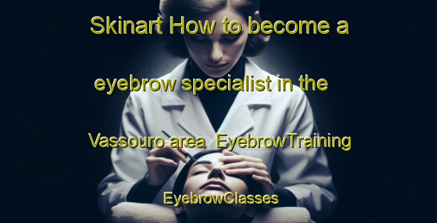 Skinart How to become a eyebrow specialist in the Vassouro area | EyebrowTraining | EyebrowClasses | SkinartTraining-Brazil