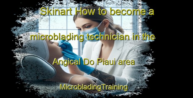 Skinart How to become a microblading technician in the Angical Do Piaui area | MicrobladingTraining | MicrobladingClasses | SkinartTraining-Brazil