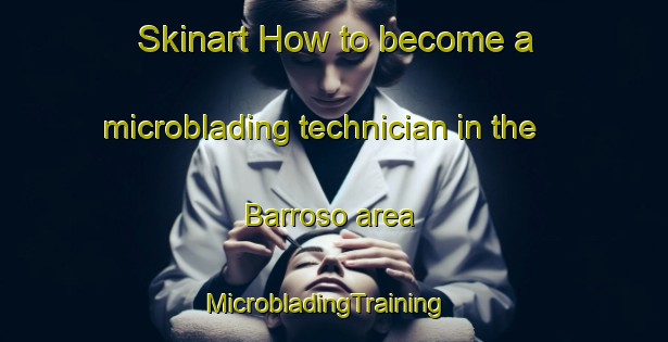 Skinart How to become a microblading technician in the Barroso area | MicrobladingTraining | MicrobladingClasses | SkinartTraining-Brazil