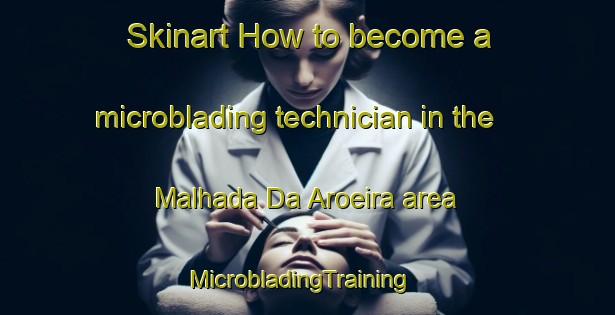 Skinart How to become a microblading technician in the Malhada Da Aroeira area | MicrobladingTraining | MicrobladingClasses | SkinartTraining-Brazil