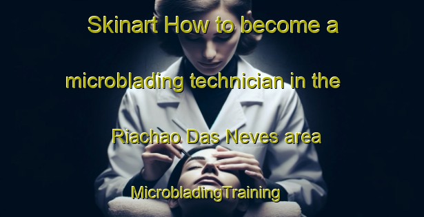 Skinart How to become a microblading technician in the Riachao Das Neves area | MicrobladingTraining | MicrobladingClasses | SkinartTraining-Brazil