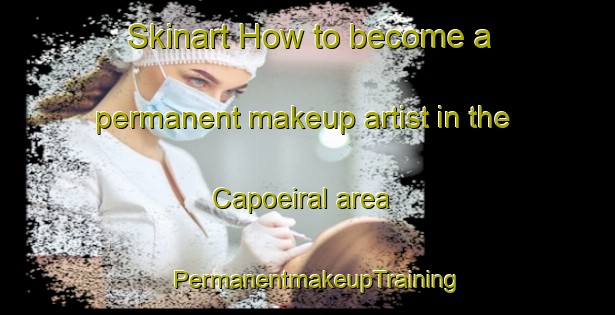 Skinart How to become a permanent makeup artist in the Capoeiral area | PermanentmakeupTraining | PermanentmakeupClasses | SkinartTraining-Brazil