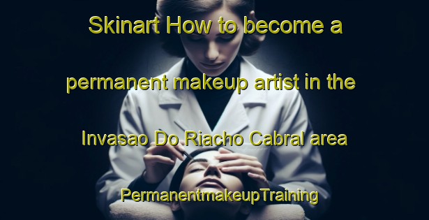 Skinart How to become a permanent makeup artist in the Invasao Do Riacho Cabral area | PermanentmakeupTraining | PermanentmakeupClasses | SkinartTraining-Brazil