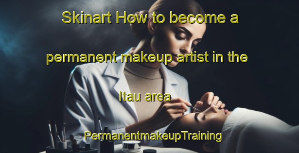 Skinart How to become a permanent makeup artist in the Itau area | PermanentmakeupTraining | PermanentmakeupClasses | SkinartTraining-Brazil