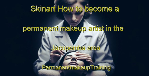 Skinart How to become a permanent makeup artist in the Jacupemba area | PermanentmakeupTraining | PermanentmakeupClasses | SkinartTraining-Brazil