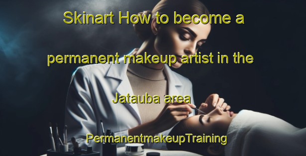 Skinart How to become a permanent makeup artist in the Jatauba area | PermanentmakeupTraining | PermanentmakeupClasses | SkinartTraining-Brazil