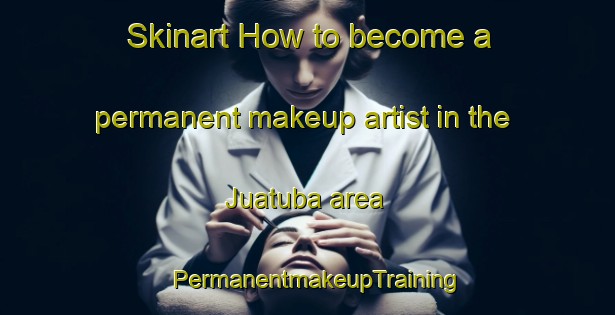 Skinart How to become a permanent makeup artist in the Juatuba area | PermanentmakeupTraining | PermanentmakeupClasses | SkinartTraining-Brazil