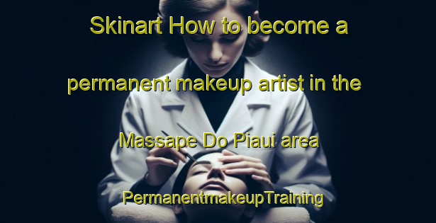 Skinart How to become a permanent makeup artist in the Massape Do Piaui area | PermanentmakeupTraining | PermanentmakeupClasses | SkinartTraining-Brazil