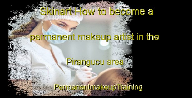 Skinart How to become a permanent makeup artist in the Pirangucu area | PermanentmakeupTraining | PermanentmakeupClasses | SkinartTraining-Brazil