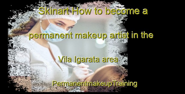 Skinart How to become a permanent makeup artist in the Vila Igarata area | PermanentmakeupTraining | PermanentmakeupClasses | SkinartTraining-Brazil