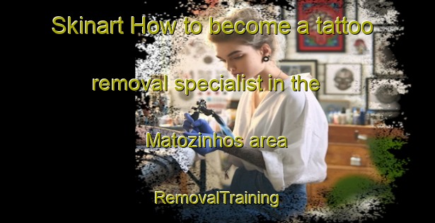 Skinart How to become a tattoo removal specialist in the Matozinhos area | RemovalTraining | RemovalClasses | SkinartTraining-Brazil