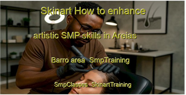 Skinart How to enhance artistic SMP skills in Areias Barro area | SmpTraining | SmpClasses | SkinartTraining-Brazil