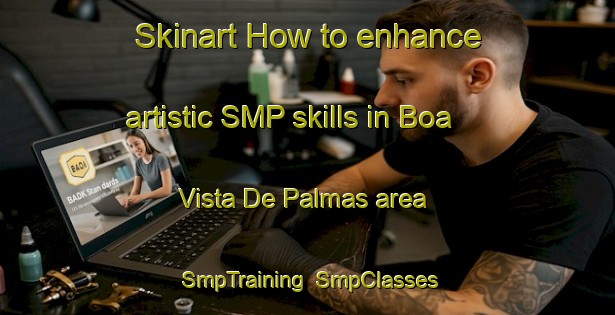 Skinart How to enhance artistic SMP skills in Boa Vista De Palmas area | SmpTraining | SmpClasses | SkinartTraining-Brazil