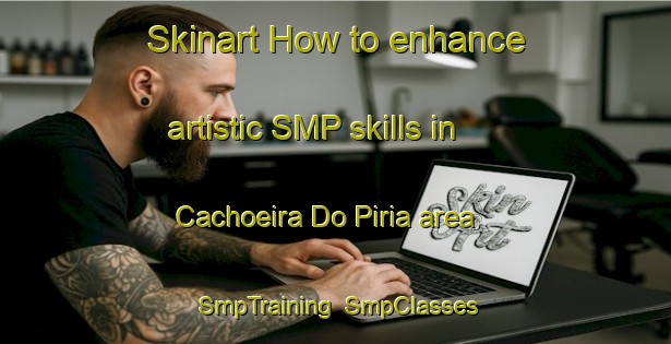 Skinart How to enhance artistic SMP skills in Cachoeira Do Piria area | SmpTraining | SmpClasses | SkinartTraining-Brazil