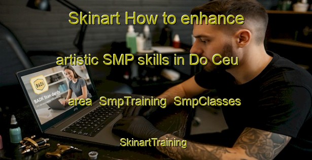 Skinart How to enhance artistic SMP skills in Do Ceu area | SmpTraining | SmpClasses | SkinartTraining-Brazil