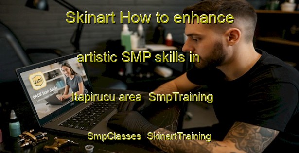 Skinart How to enhance artistic SMP skills in Itapirucu area | SmpTraining | SmpClasses | SkinartTraining-Brazil