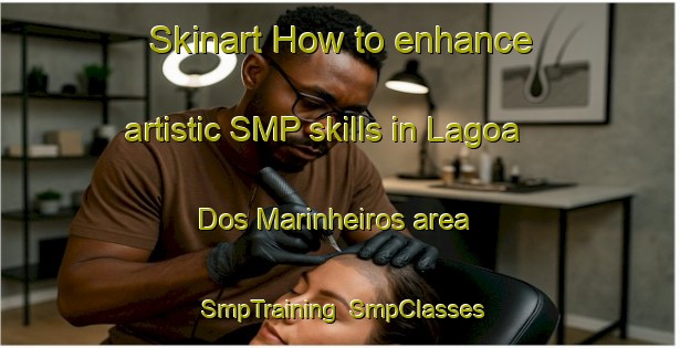 Skinart How to enhance artistic SMP skills in Lagoa Dos Marinheiros area | SmpTraining | SmpClasses | SkinartTraining-Brazil