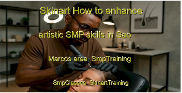 Skinart How to enhance artistic SMP skills in Sao Marcos area | SmpTraining | SmpClasses | SkinartTraining-Brazil
