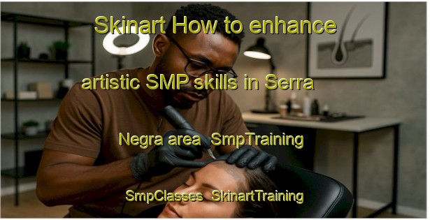 Skinart How to enhance artistic SMP skills in Serra Negra area | SmpTraining | SmpClasses | SkinartTraining-Brazil