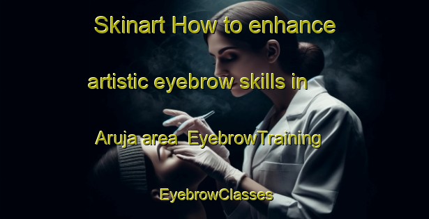 Skinart How to enhance artistic eyebrow skills in Aruja area | EyebrowTraining | EyebrowClasses | SkinartTraining-Brazil