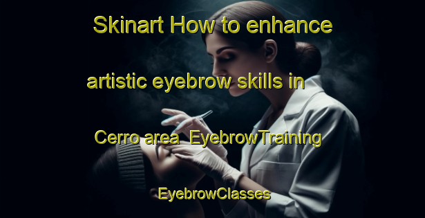 Skinart How to enhance artistic eyebrow skills in Cerro area | EyebrowTraining | EyebrowClasses | SkinartTraining-Brazil