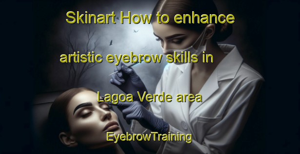Skinart How to enhance artistic eyebrow skills in Lagoa Verde area | EyebrowTraining | EyebrowClasses | SkinartTraining-Brazil