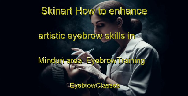 Skinart How to enhance artistic eyebrow skills in Minduri area | EyebrowTraining | EyebrowClasses | SkinartTraining-Brazil